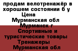 продам велотренажёр в хорошем состоянии б/у › Цена ­ 3 000 - Мурманская обл., Мурманск г. Спортивные и туристические товары » Тренажеры   . Мурманская обл.,Мурманск г.